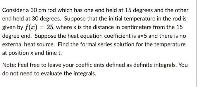SOLVED: Consider a 30 cm rod which has one end held at 15 degrees and ...