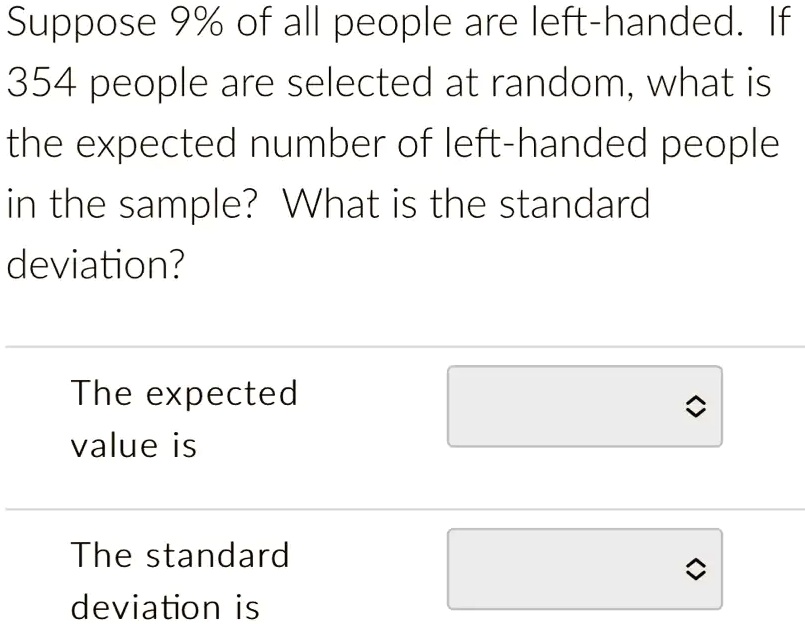 SOLVED: Suppose 9% of all people are left-handed. If 354 people are ...