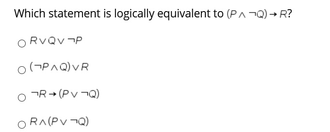 Which statement is logically equivalent to (P  Q) → R? 

R  Q  P

( P  Q)  R

R → (P  Q)

R  (P  Q)