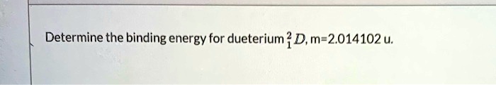determine the binding energy for dueterium dm 2014102 u 21004