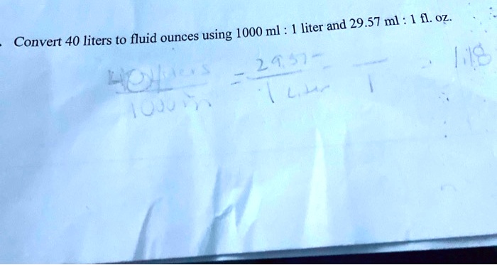 Solved 29 57 Ml 1 F Oz 1000 Ml Liter And Convert 40 Liters To Fluid Ounces Using 2 4 1s 5 Ty