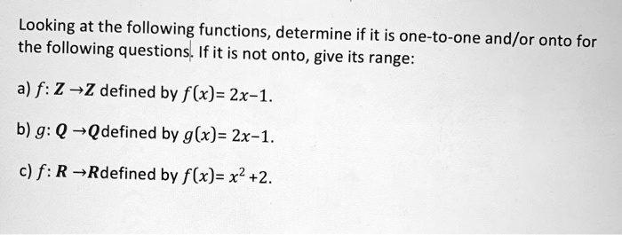 Solved Looking At The Following Functions Determine If It Is One To One And Or Onto For The Following Questions Ifit Is Not Onto Give Its Range A F Z Z Defined By Flx 2x 1 B G