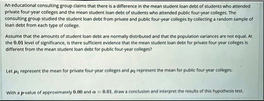 an educational consulting group claims that there is a difference in the mean student loan debt of students who attended private four year colleges and the mean student loan debt of students 45332