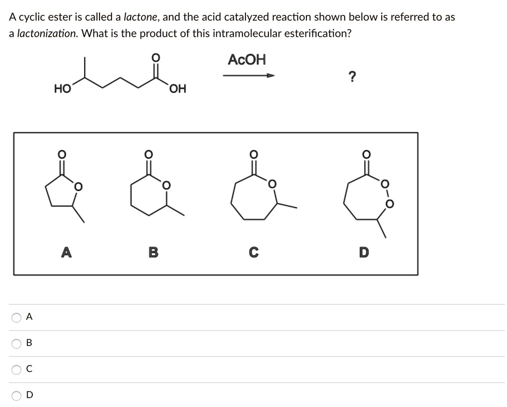 geloof Spit Overredend SOLVED: A cyclic ester is called a lactone, and the acid catalyzed reaction  shown below is referred to as a lactonization. What is the product of this  intramolecular esterification? AcOH 2 HO