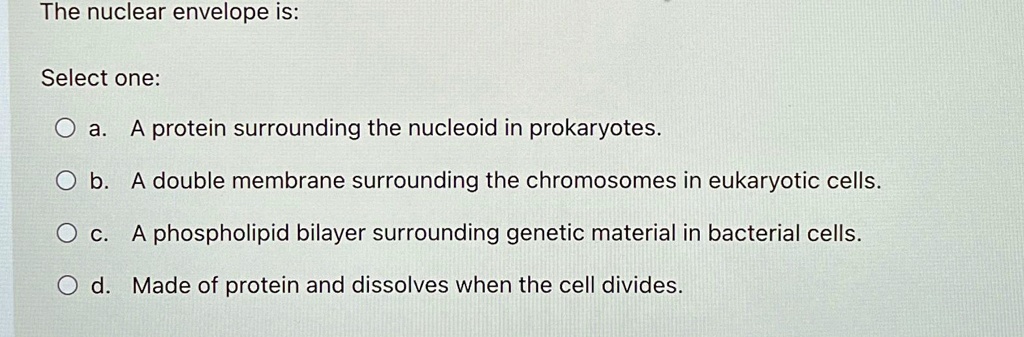 SOLVED: The nuclear envelope is: Select one: a. A protein surrounding ...