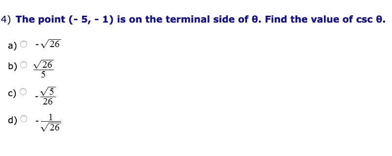 4) The point (- 5, - 1) is on the terminal side of ?. Find the value of csc ?. a) - ?26 b) ?26 / 5 c) - ?5 / 26 d) - 1 / ?26