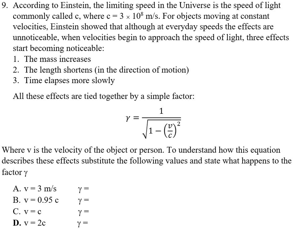 SOLVED: 9 According to the limiting speed in the Universe is the speed of light commonly called c, where C = 3 108 m/s. For objects moving at constant velocities,
