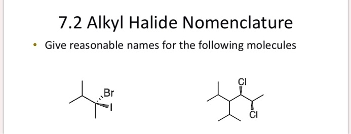 SOLVED: 7.2 Alkyl Halide Nomenclature Give Reasonable Names For The ...