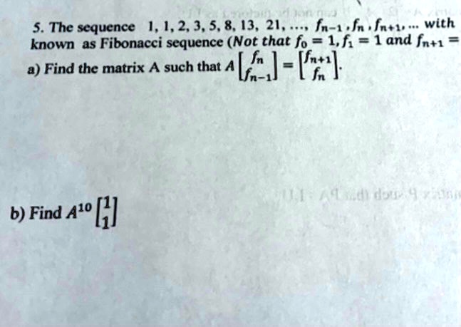 Solved 5 The Sequence 1 1 2 3 5 8 13 21 In Ul Lntr With Known As Fibonacci Sequence Not That F 1 F1 1 And In 1 A Find The Matrix A Such That A Ks Zl