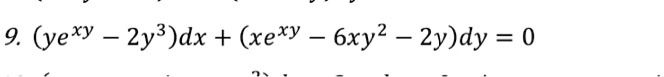 9. (ye^xy - 2y^3)dx + (xe^xy - 6xy^2 - 2y)dy = 0