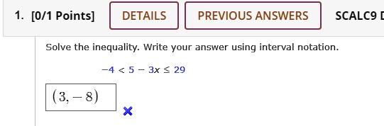 Solve the inequality. Write your answer using interval notation.
-4 < 5 - 3x ? 29