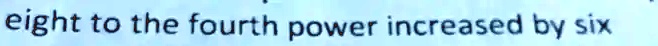 eight to the fourth power increased by six
