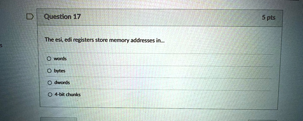 question 17 5 pts the esi edi registers store memory addresses in words bytes dwords 4 bit chunks 79276
