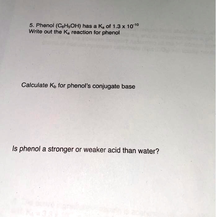 SOLVED Phenol (C6H6OH) has a Ka of 1.3 x 10^10. Write out the Ka