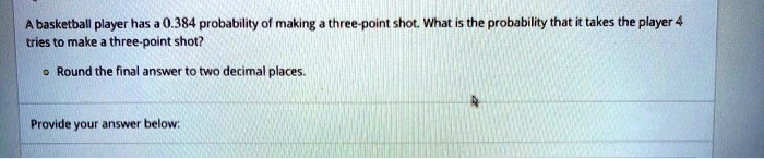 A basketball player has a 0.384 probability of making a three-point shot. What is the probability that it takes the player 4 tries to make a three-point shot?

Round the final answer to two decimal places.

Provide your answer below: