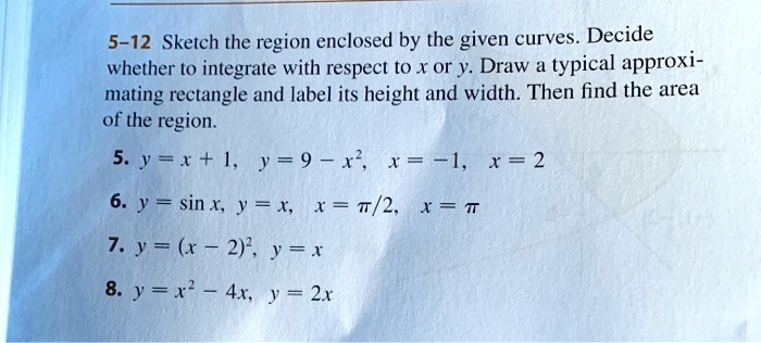 Solved 5 12 Sketch The Region Enclosed By The Given Curves Decide Whether T0 Integrate With Respect To X Or Y Draw Typical Approxi Mating Rectangle And Label Its Height And Width Then