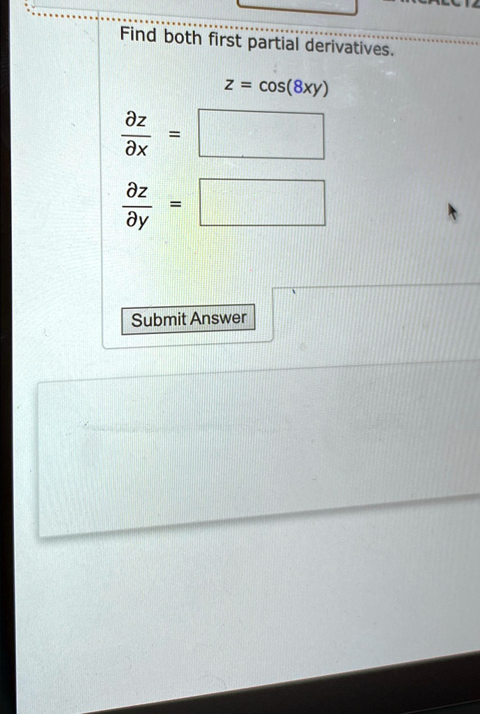 Find both first partial derivatives.

z = cos(8xy)

(∂ z)/(∂ x) =

(∂ z)/(∂ y) =

Submit Answer