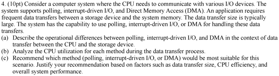 4 10pt consider a computer system where the cpu needs to communicate with various io devices the system supports polling interrupt driven io and direct memory access dma an application requi 28766