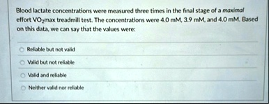 blood lactate concentrations were measured three times in the final stage of a maximal effort vo2max treadmill test the concentrations were 40 mm 39 mm and 40 mm based on this data we can s 20298