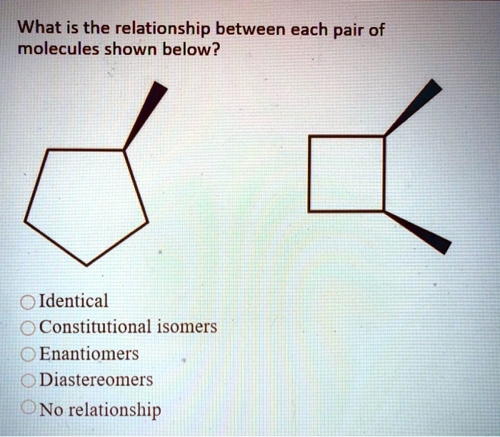 Solved What Is The Relationship Between Each Pair Of Molecules Shown Below Identical 6408