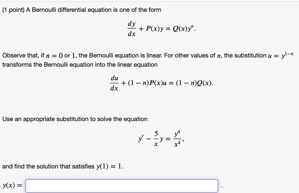 point a bernoulli differential equation is one of the form dy pxy xy dx observe that if n 0 or 1 the bernoulli equation is linear for other values of n the substitution u yl n transforms the 32064
