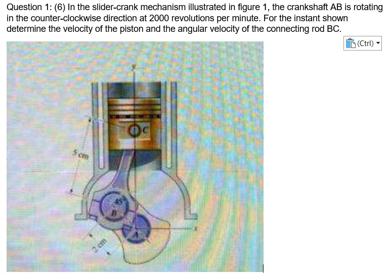 SOLVED Question 1 (6) In the slidercrank mechanism illustrated in figure 1, the crankshaft AB