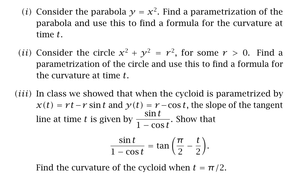 Solved I Consider The Parabola Y X2 Find A Parametrization Of The Parabola And Use This To Find A Formula For The Curvature At Time T Ii Consider The Circle X2