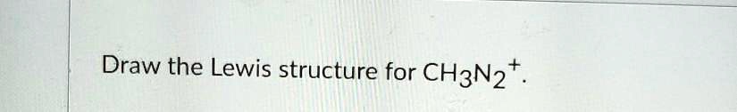 SOLVED: Draw the Lewis structure for CH3N2