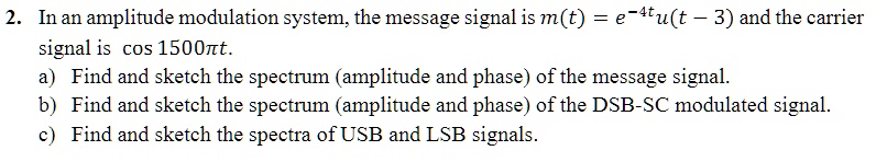2. In an amplitude modulation system, the message signal is m(t) = e ...