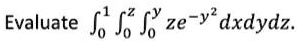 Evaluate ∫0^1 ∫0^z ∫0^y ze^-y^2 dx dy dz.