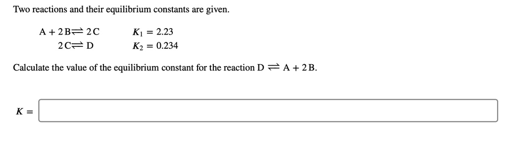 Two reactions and their equilibrium constants are given A + 2B= 2C 2C ...
