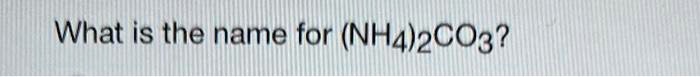 What is the name for (NH4)2CO3?