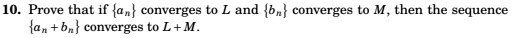 Prove that if an converges to L and bn converges to M, then the sequence an + bn converges to L + M.