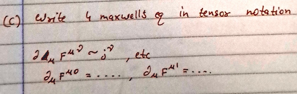 (C) Write 4 maxwell's eq in tensor notation
∂μ F^μν≈∂^ν, etc
∂μ F^μ0 = ……, ∂μ F^μ1 = ……