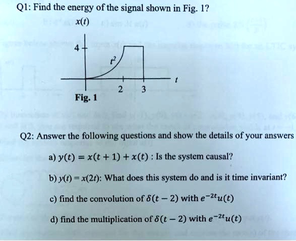 SOLVED:Q1: Find the energy of the signal shown in Fig: 12 x(t) Fig: 1 ...
