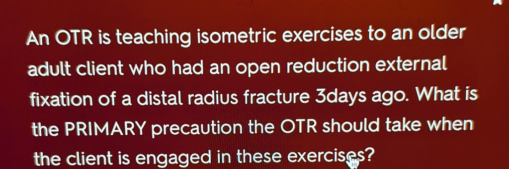 [GET ANSWER] an otr is teaching isometric exercises to an older adult ...