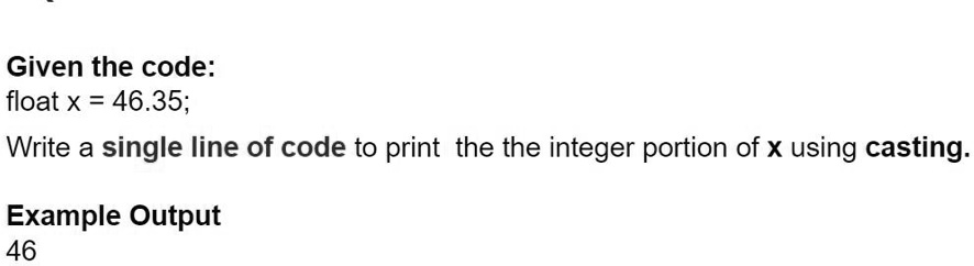 Given the code: float x = 46.35; Write a single line of code...