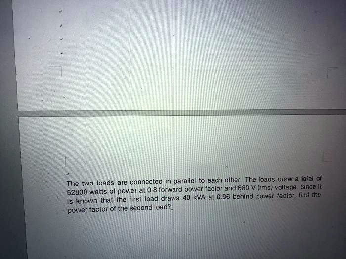 The two loads are connected in parallel to each other. The loads draw a ...