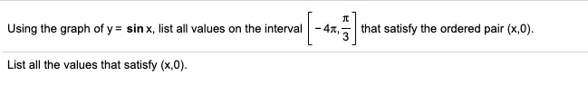 Using the graph of y = sin x, list all values on the interval [-4?, ?/3] that satisfy the ordered pair (x,0).