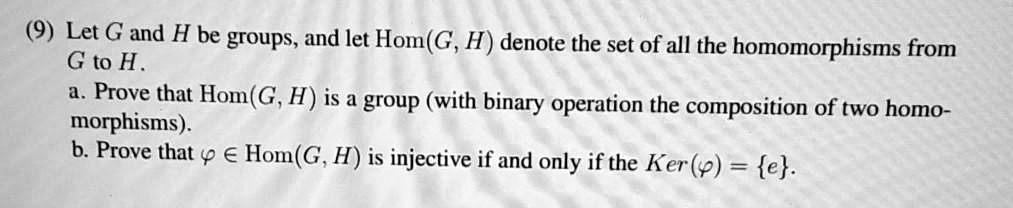 SOLVED: Let G and H be groups, and let Hom(G, H) denote the set of all the  homomorphisms from G to H. Prove that Hom(G, H) is a group (with binary  operation