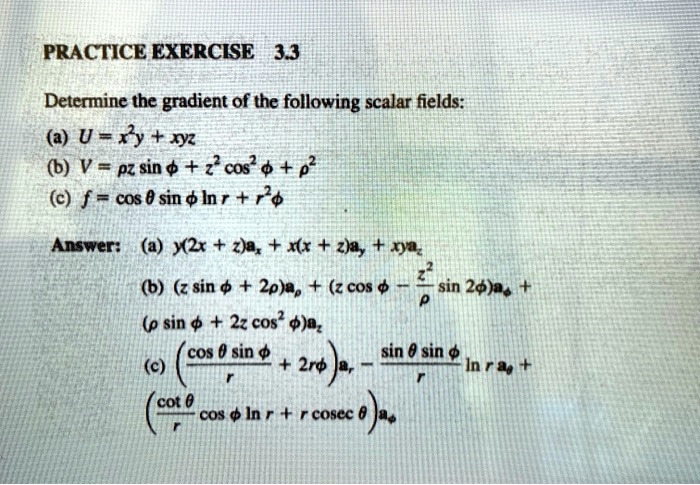 Solved Practice Exercise 33 Determine The Gradient Of The Following Scalar Fields A U Ry Xz 6 V Pz Sin 2 Cos 0 C F Cos 0 Sin Inr