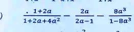 (1+2a)/(1+2a+4a^2) - (2a)/(2a-1) - (8a^3)/(1-8a^3)