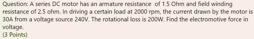 Solved A Series Dc Motor Has An Armature Resistance Of Ohm And Field Winding Resistance Of