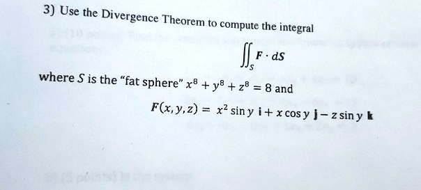 3 Use The Divergence Theorem To Compute The Integral 𝐅 ·d𝐒 Where S Is The F̈at Sphere ̈x 8 Y