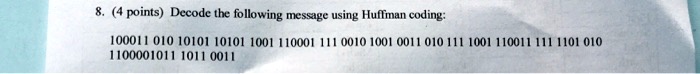 8. (4 points) Decode the following message using Huffman coding:

100011 010 10101 10101 1001 110001 111 0010 1001 0011 010 111 1001 110011 111 1101 010
1100001011 1011 0011