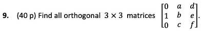 9. (40 p) Find all orthogonal 3 ×3 matrices < b m a t r i x >.