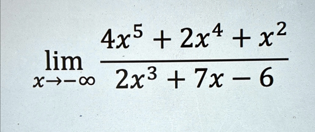 limx →-∞ (4x^5 + 2x^4 + x^2)/(2x^3 + 7x - 6)