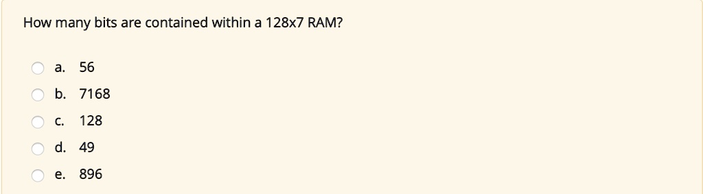 how many bits are contained within a 128x7 ram a 56 b 7168 c 128 d 49 e 896 59715