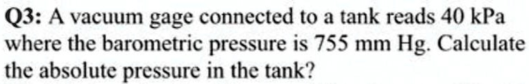 SOLVED: Q3: A vacuum gage connected t0 a tank reads 40 kPa where the ...