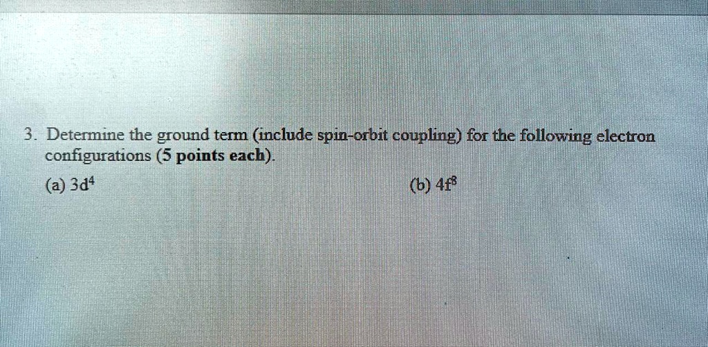 SOLVED 3 Determine the ground term (include spinorbit coupling) for